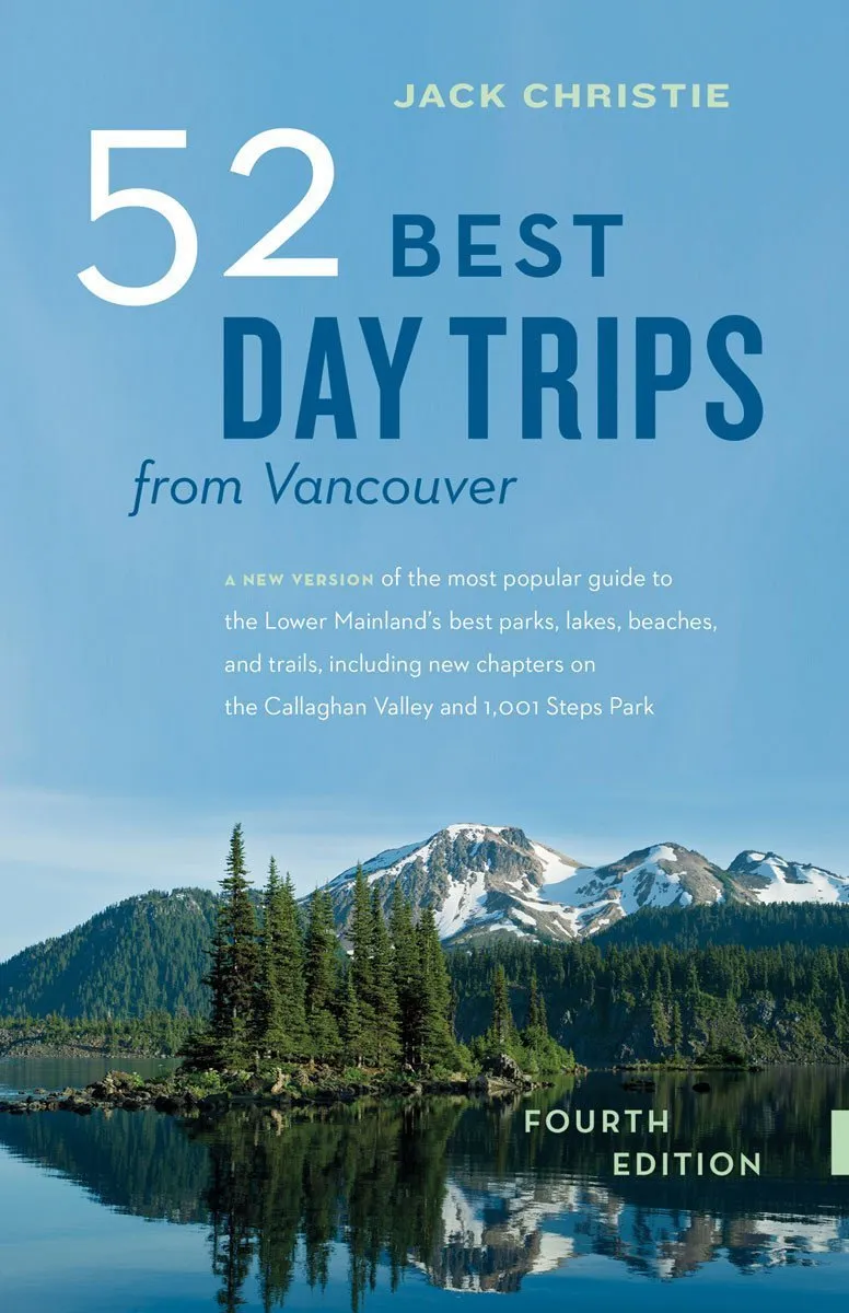 52 Best Day Trips from Vancouver Ed.4 by Christie