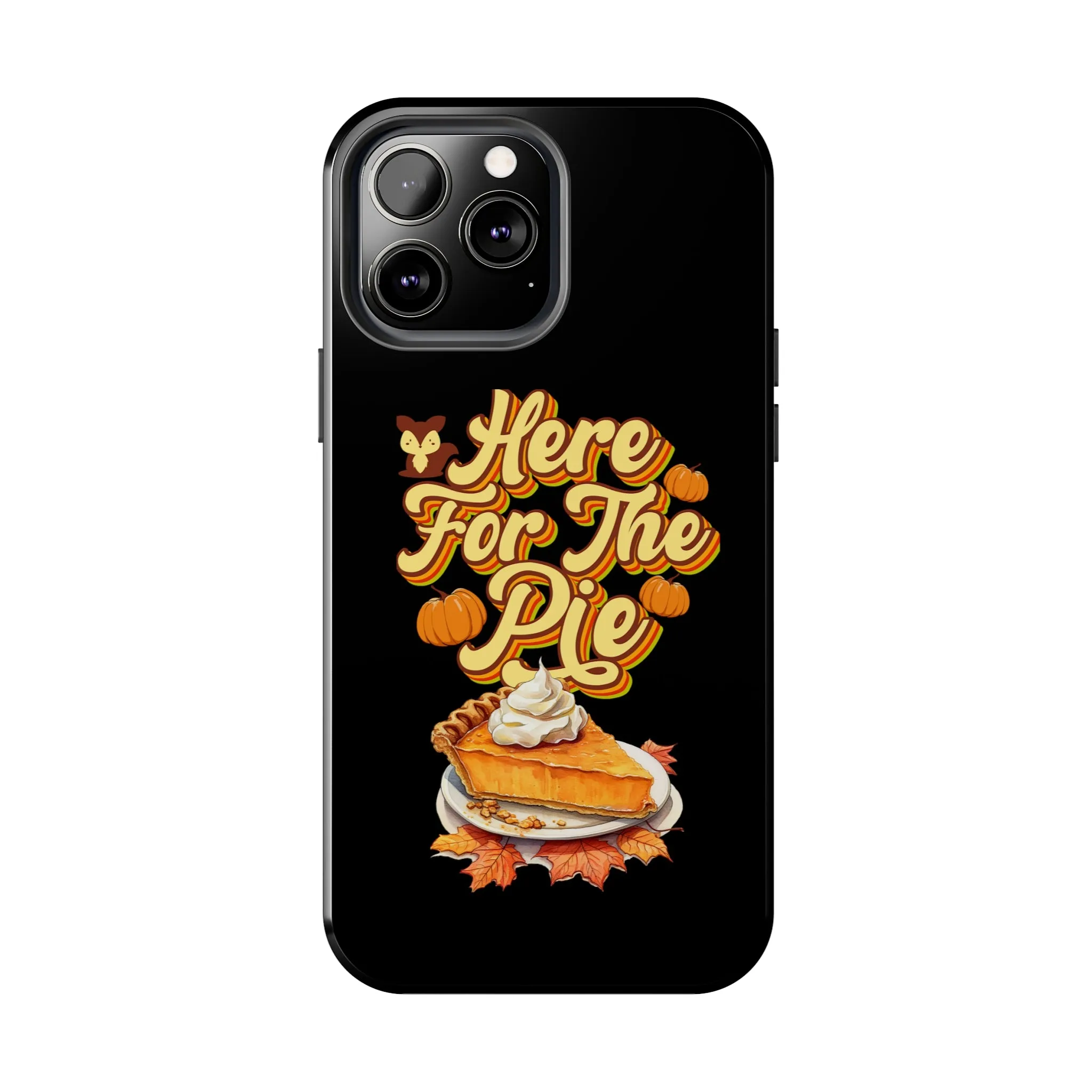 Here for Pie - Tough iPhone Cases - 21 Sizes