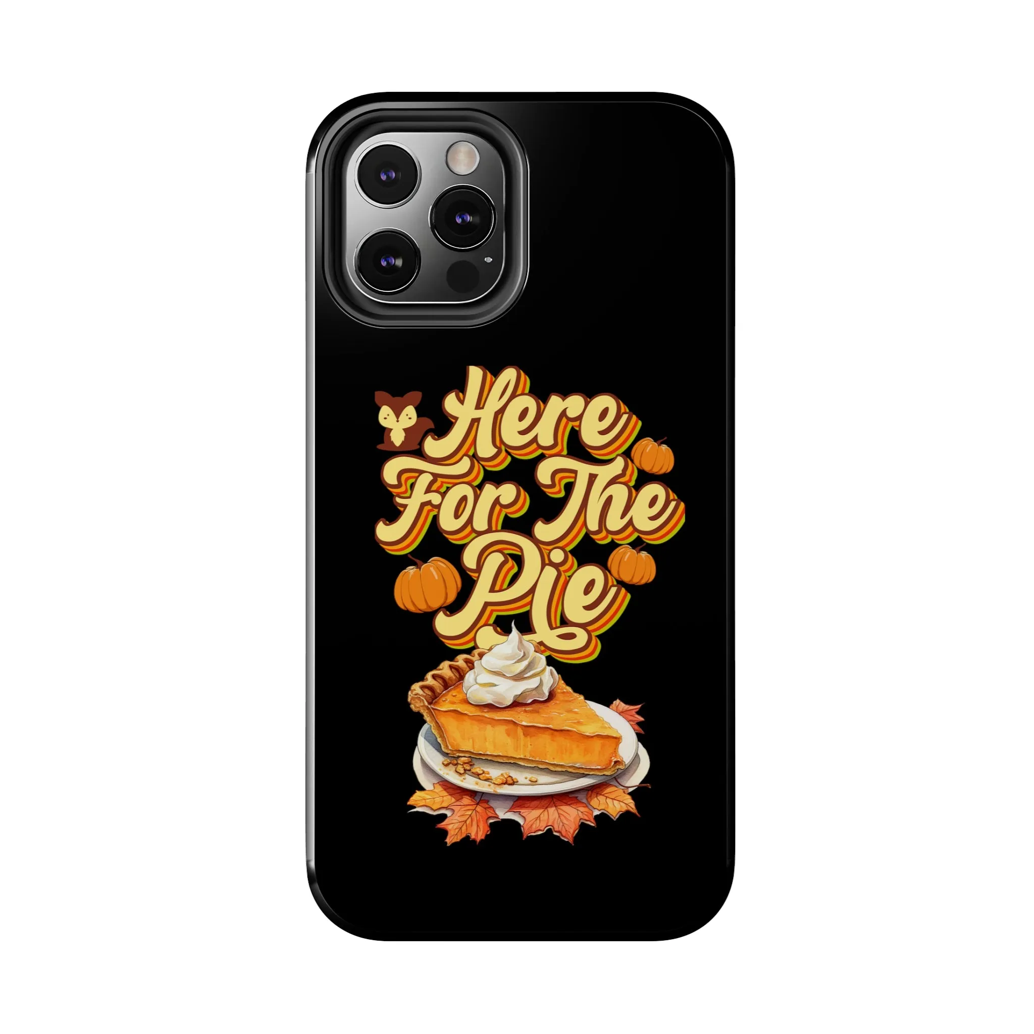 Here for Pie - Tough iPhone Cases - 21 Sizes